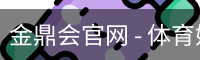金鼎会官网 - 体育娱乐互动平台
